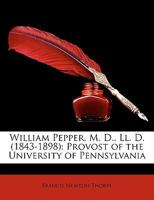 William Pepper, M.D., LL.D. (1843-1898) Provost of the University of Pennsylvania 1018564969 Book Cover