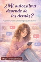 ¿Mi autoestima depende de los demás?: Cuando tu valor cambia según quién te mire (Spanish Edition) B0GM7GTKXW Book Cover