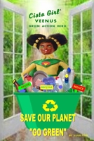 CISTA GIRL VEENUS GREEN ACTION HERO SAVE OUR PLANET "GO GREEN" B0CHDNHJK7 Book Cover