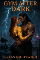 Gym After Dark: Dark Erotic Paranormal Gym Romance with a Dominant Alpha Trainer, Submissive Awakening, Chains, Dirty Talk, Mirror Play, Magic Runes, Supernatural Heat, and Ritual Bondage. B0FR9SM333 Book Cover