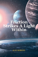 Friction Strikes A Light Within B0DSLVXMPF Book Cover