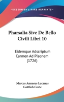 Pharsalia Sive De Bello Civili Libri 10: Eidemque Adscriptum Carmen Ad Pisonem (1726) 1104653389 Book Cover