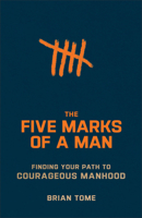 The Five Marks of a Man: Finding Your Path to Courageous Manhood 1540903125 Book Cover