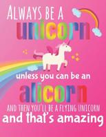 Always Be a Unicorn Unless You Can Be an Alicorn: Alicorn Unicorn Notebook Doodle Journal 8.5x11 with 110 Pages, Blank & Lined for Doodles, Drawing, Writing, Planning, Dreaming 1092856420 Book Cover