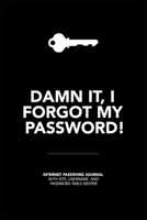 Damn It, I Forgot My Password!: Internet Password Journal with Site, username and password table Keeper 1653765461 Book Cover