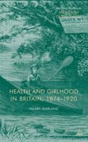 Health and Girlhood in Britain, 1874-1920 1349460370 Book Cover