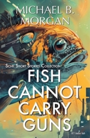 Fish cannot carry guns: A Collection of Speculative Sci-Fi Tales B0FCPBNTF7 Book Cover