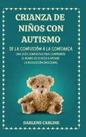 Crianza De Niños Con Autismo: De la Confusión a la Confianza: Una Guía Compasiva para Comprender el Mundo de Su Hijo y Apoyar la Regulación Emocional (Spanish Edition) B0H1KXDKQK Book Cover
