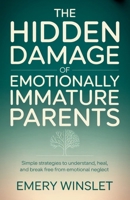 The Hidden Damage of Emotionally Immature Parents: Simple Strategies to Understand, Heal, and Break Free from Emotional Neglect B0H299KBV6 Book Cover