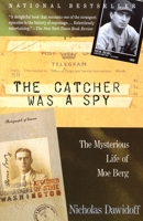 The Catcher Was a Spy: The Mysterious Life of Moe Berg 0679762892 Book Cover