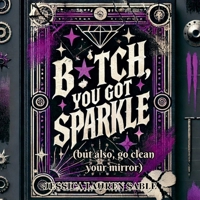 B?tch, You Got Sparkle (But Also, Clean Your Mirror): Tough-Love Poems to Hype You Up and Call You Out (The Aggressively Savage Poetry Club) B0F28338QZ Book Cover