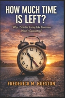 How Much Time Is Left?: Why I Started Living Like Tomorrow Wasn’t Guaranteed B0GVHTGQSX Book Cover
