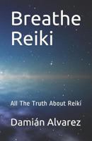 Breathe Reiki: All The Truth About Reiki 1973100924 Book Cover