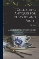 Collecting Antiques for Pleasure and Profit; the Narrative of Twenty-five Years Search for Antique Furniture, Prints, China, Paintings and Other Works ... Copiously Pictured With Many Fine Examples 1017694966 Book Cover