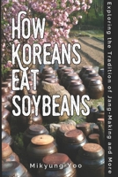 How Koreans Eat Soybeans: Exploring the Tradition of Jang-Making B0F3J8HN83 Book Cover