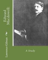 Edward Macdowell: : A Study 1533454841 Book Cover