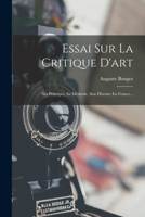 Essai Sur La Critique D'art: Ses Principes, Sa Méthode, Son Histoire En France... 1018769218 Book Cover