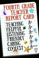 Fourth Grade Teacher Report Card: Inspirational Notebook for Appreciation, Thank You or School Retirement 1731582250 Book Cover