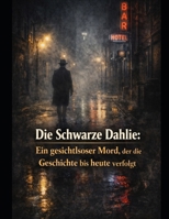 Die Schwarze Dahlie: Ein gesichtsloser Mord, der die Geschichte bis heute verfolgt (German Edition) B0GN95HXPZ Book Cover