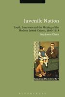 Juvenile Nation: Youth, Emotions and the Making of the Modern British Citizen, 1880-1914 1474247946 Book Cover