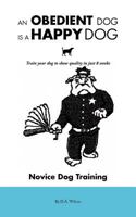 An Obedient Dog Is a Happy Dog: Train Your Dog to Show Quality in Just 8 Weeks 1468556347 Book Cover