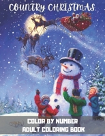 Country Christmas Color By Number Adult Coloring Book: A Christmas Adult Color By Numbers Coloring Book With Holiday Scenes and Designs For Adults Relaxation. B08MSFDMXV Book Cover