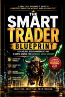 The Smart Trader Blueprint: Psychology, Risk Management, and a Simple System for Growing a Small Account B0GY7KY7DV Book Cover