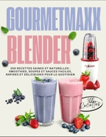 GOURMETmaxx Blender: 300 Recettes Saines et Naturelles : Smoothies, Soupes et Sauces Faciles, Rapides et Délicieuses pour le Quotidien (French Edition) B0F3VQ7HQP Book Cover