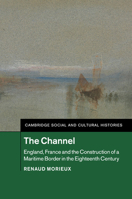 The Channel: England, France and the Construction of a Maritime Border in the Eighteenth Century 110844184X Book Cover