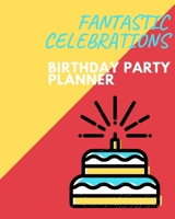 Fantastic Celebrations Birthday Party Planner: Organizer and Journal for Planning the Ultimate Birthday Party: Activities, Gifts, Treats, and More 1713250128 Book Cover