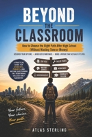 Beyond the Classroom: How to Choose the Right Path After High School (Without Wasting Time or Money) B0H1H85N1M Book Cover