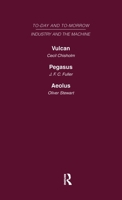 Today and Tomorrow Volume 13 Industry and the Machine: Vulcan or the Future of Labour Pegasus: Problems of Transportation Aeolus, or the Future of the 0415463181 Book Cover