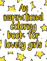 An inspirational coloring book for lovely girls: A valuable and beautiful coloring book that helps to build your child confidence and Intelligence (100% children friendly Original Illustrations) B088BG3891 Book Cover