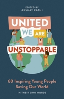 United We Are Unstoppable: 60 Inspiring Young People Saving Our World 1529335957 Book Cover