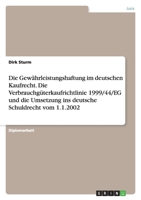 Die Gewahrleistungshaftung Im Deutschen Kaufrecht. Die Verbrauchguterkaufrichtlinie 1999/44/Eg Und Die Umsetzung Ins Deutsche Schuldrecht Vom 1.1.2002 3638886611 Book Cover