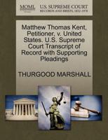Matthew Thomas Kent, Petitioner, v. United States. U.S. Supreme Court Transcript of Record with Supporting Pleadings 1270523635 Book Cover