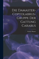 Die Damaster-Coptolabrus-Gruppe der Gattung Carabus 1016211082 Book Cover