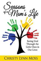 Seasons of a Mom's Life: Seeing God Through the Little Ones in Our Lives 0998684988 Book Cover