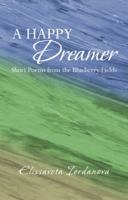 A Happy Dreamer: Short Poems from the Blueberry Fields 1475988478 Book Cover