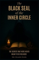 The Black Seal of The Inner Circle: 21 Elite Systems for Effortless Wealth, Influence, and Identity Mastery — Secrets Revealed From the Heart of the Inner Circle B0FSLRYX8V Book Cover