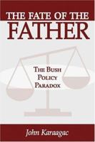 The Fate Of The Father: The Bush Policy Paradox 1587363100 Book Cover