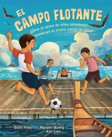 El Campo Flotante (the Floating Field): C?mo Un Grupo de Ni?os Tailandeses Construy? Su Propio Campo de F?tbol (How a Group of Thai Boys Built Their O B0BP7X6RPS Book Cover
