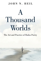 A Thousand Worlds: The Art and Practice of Haiku Poetry 0578791544 Book Cover