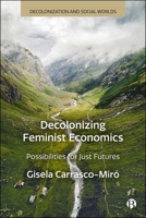 Decolonizing Feminist Economics: Possibilities for Just Futures (Decolonization and Social Worlds) 1529236487 Book Cover