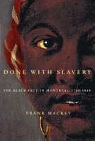 Done with Slavery: The Black Fact in Montreal, 1760-1840 0773535780 Book Cover
