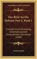 Der Brief An Die Hebraer Part 2, Book 1: Erlautert Durch Einleitung, Uebersetzung Und Fortlaufenden Commentar (1840) 1168164095 Book Cover