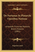 De Fortunae In Plutarchi Operibus Notione: Antecedit Fortunae Notionis Brevis Historia (1891) 1145125883 Book Cover