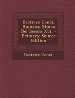 Beatrice Cenci, Romana: Storia Del Secolo Xvi. 1145699766 Book Cover