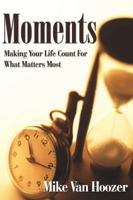 Moments: Making Your Life Count For What Matters Most 1600132359 Book Cover