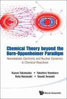 Chemical Theory Beyond the Born-Oppenheimer Paradigm: Nonadiabatic Electronic and Nuclear Dynamics in Chemical Reactions 9814619647 Book Cover